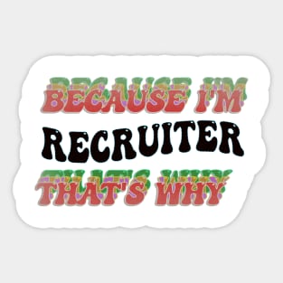 BECAUSE I'M RECRUITER : THATS WHY Sticker